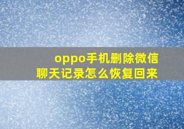 oppo手机删除微信聊天记录怎么恢复回来