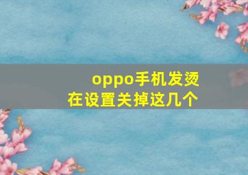 oppo手机发烫在设置关掉这几个