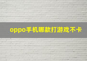 oppo手机哪款打游戏不卡