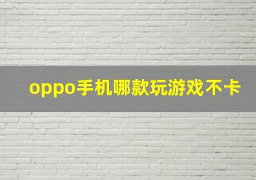 oppo手机哪款玩游戏不卡