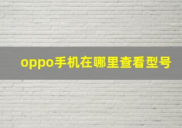 oppo手机在哪里查看型号