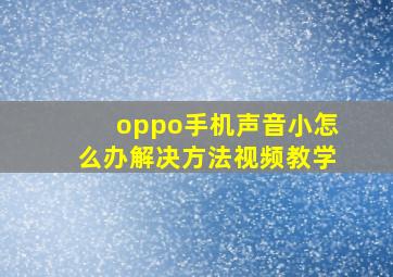 oppo手机声音小怎么办解决方法视频教学