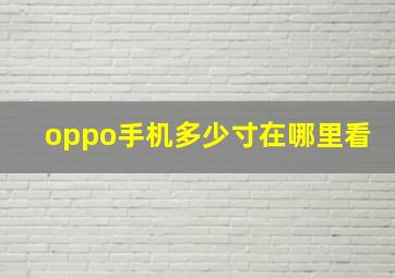 oppo手机多少寸在哪里看