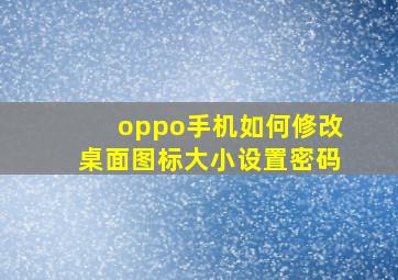 oppo手机如何修改桌面图标大小设置密码