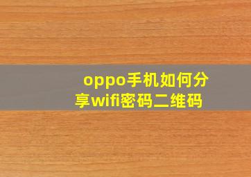 oppo手机如何分享wifi密码二维码