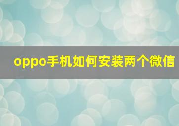 oppo手机如何安装两个微信