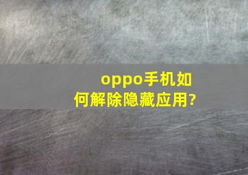 oppo手机如何解除隐藏应用?