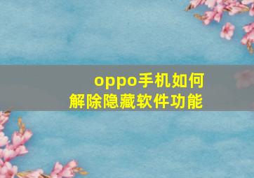 oppo手机如何解除隐藏软件功能