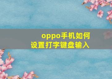 oppo手机如何设置打字键盘输入