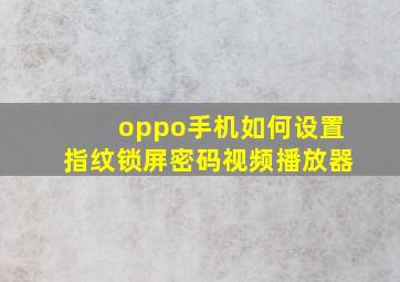 oppo手机如何设置指纹锁屏密码视频播放器