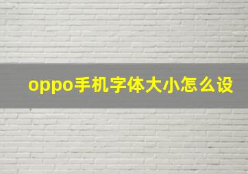 oppo手机字体大小怎么设