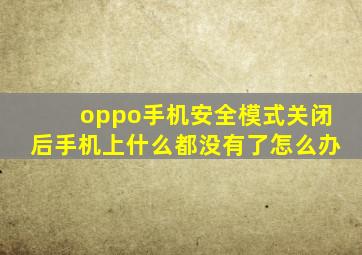 oppo手机安全模式关闭后手机上什么都没有了怎么办