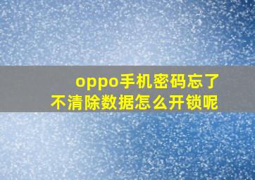 oppo手机密码忘了不清除数据怎么开锁呢