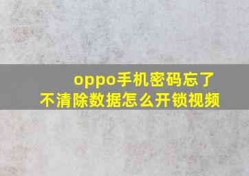 oppo手机密码忘了不清除数据怎么开锁视频