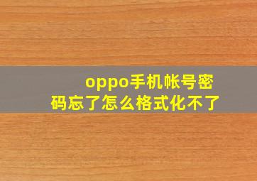 oppo手机帐号密码忘了怎么格式化不了