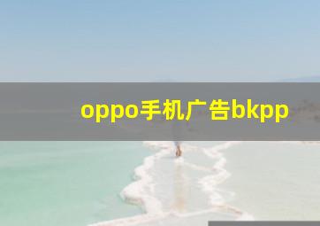 oppo手机广告bkpp