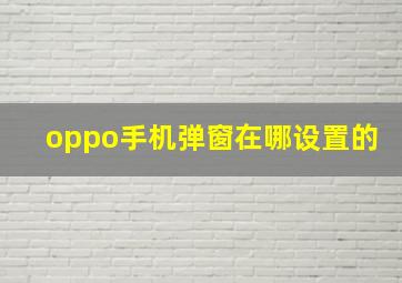 oppo手机弹窗在哪设置的