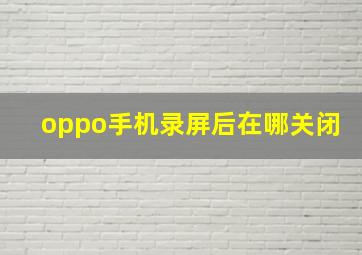 oppo手机录屏后在哪关闭