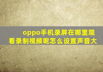 oppo手机录屏在哪里观看录制视频呢怎么设置声音大