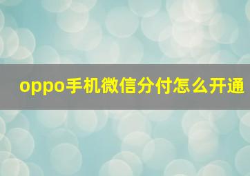 oppo手机微信分付怎么开通