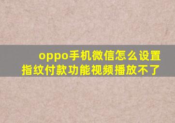 oppo手机微信怎么设置指纹付款功能视频播放不了