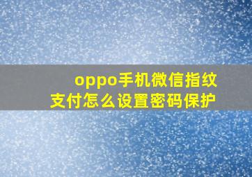 oppo手机微信指纹支付怎么设置密码保护