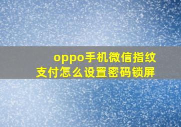 oppo手机微信指纹支付怎么设置密码锁屏