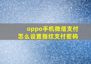 oppo手机微信支付怎么设置指纹支付密码