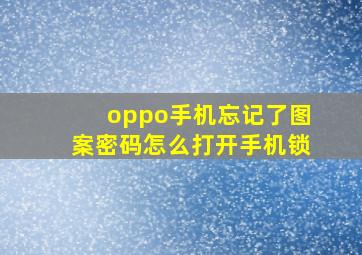 oppo手机忘记了图案密码怎么打开手机锁