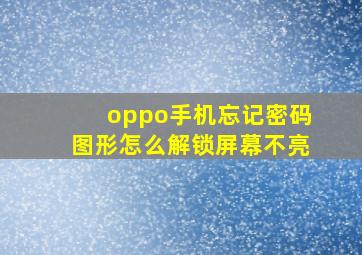 oppo手机忘记密码图形怎么解锁屏幕不亮