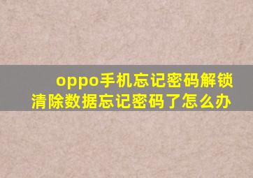 oppo手机忘记密码解锁清除数据忘记密码了怎么办