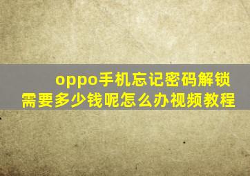 oppo手机忘记密码解锁需要多少钱呢怎么办视频教程