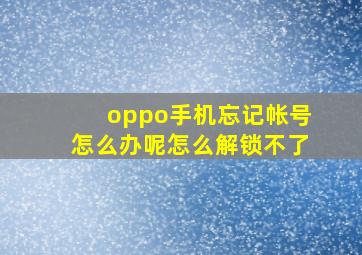 oppo手机忘记帐号怎么办呢怎么解锁不了