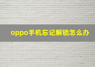 oppo手机忘记解锁怎么办