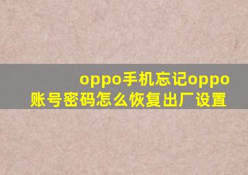 oppo手机忘记oppo账号密码怎么恢复出厂设置