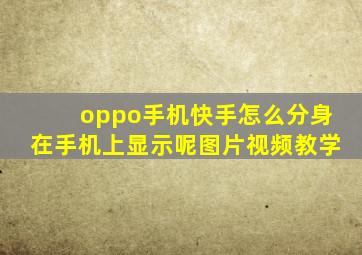 oppo手机快手怎么分身在手机上显示呢图片视频教学