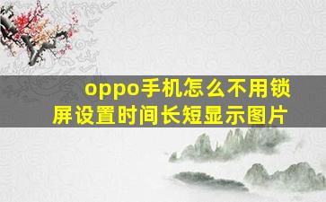 oppo手机怎么不用锁屏设置时间长短显示图片