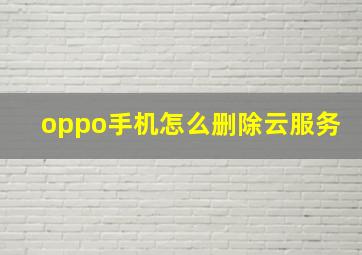 oppo手机怎么删除云服务