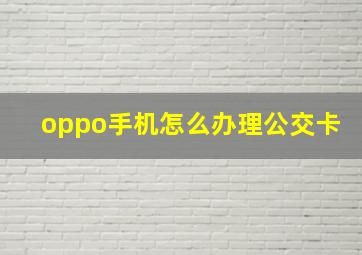 oppo手机怎么办理公交卡