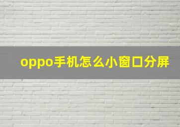 oppo手机怎么小窗口分屏