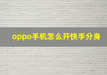 oppo手机怎么开快手分身