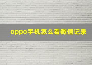 oppo手机怎么看微信记录