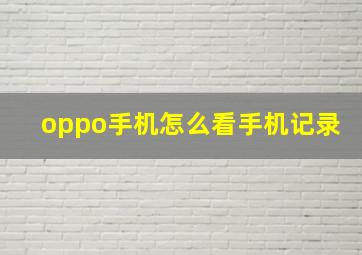 oppo手机怎么看手机记录