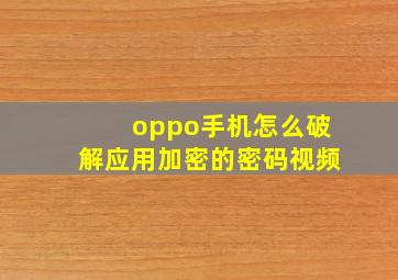 oppo手机怎么破解应用加密的密码视频