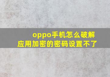 oppo手机怎么破解应用加密的密码设置不了