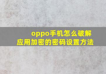 oppo手机怎么破解应用加密的密码设置方法