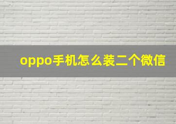 oppo手机怎么装二个微信