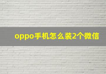 oppo手机怎么装2个微信