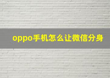 oppo手机怎么让微信分身