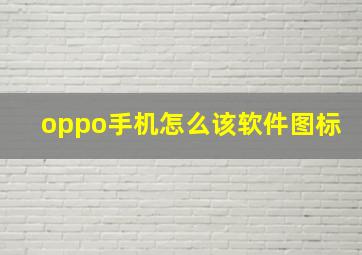 oppo手机怎么该软件图标